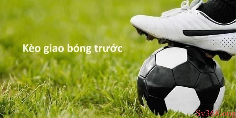 Chi Tiết Về Kèo Giao Bóng Trước Và Bí Quyết Cược Tất Thắng 8 Khái quát thông tin về kèo giao bóng trước